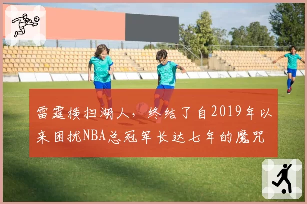 雷霆横扫湖人，终结了自2019年以来困扰NBA总冠军长达七年的魔咒