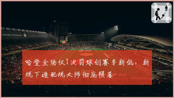 哈登全场仅1次罚球创赛季新低，新规下造犯规大师彻底陨落